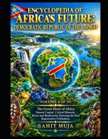 ENCYCLOPEDIA OF AFRICA’S FUTURE: DEMOCRATIC REPUBLIC OF THE CONGO: VOLUME 4 OF 55: The Green Heart of Africa: Natural Capital, Critical Minerals, Rivers and Biodiversity B0HJNRP8YY Book Cover