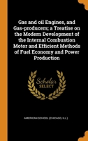 Gas and oil Engines, and Gas-producers; a Treatise on the Modern Development of the Internal Combustion Motor and Efficient Methods of Fuel Economy and Power Production 0344868729 Book Cover