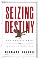 Seizing Destiny: How America Grew from Sea to Shining Sea 0375413413 Book Cover