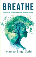 Breathe: Mastering Mindfulness for Modern Living B0DN9SC85Z Book Cover