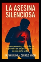 LA ASESINA SILENCIOSA.: Cómo prevenir y controlar la hipertensión antes de que dañe tu vida. (Spanish Edition) B0FXLW9DFQ Book Cover