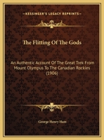 The Flitting Of The Gods: An Authentic Account Of The Great Trek From Mount Olympus To The Canadian Rockies (1906) 1165519747 Book Cover