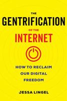 The Gentrification of the Internet: How to Reclaim Our Digital Freedom 0520395565 Book Cover