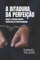 A Ditadura da Perfeição: Vença a Procrastinação Travestida de Perfeccionismo (Portuguese Edition) B0G7J9ZW56 Book Cover