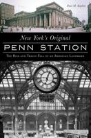 New York's Original Penn Station: The Rise and Tragic Fall of an American Landmark 1467139408 Book Cover