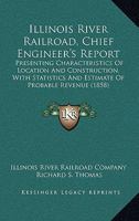 Illinois River Railroad: Chief Engineer's Report, Presenting Characteristics of Location 0548822131 Book Cover