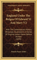 England Under The Reigns Of Edward Vi And Mary V2: With The Contemporary History Of Europe, Illustrated In A Series Of Original Letters Never Before Printed 0548603405 Book Cover