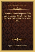 The Forty-Second Report Of The Upper Canada Bible Society For The Year Ending March 31, 1882 1168038197 Book Cover