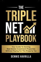 The Triple Net Playbook: Your Guide to Owing Real Estate Investment Properties Without Paying for the Property Tax 9695492169 Book Cover