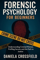 Forensic Psychology for Beginners: Understanding Criminal Motives, Profiling Secrets and the Path to Justice B0FSK95NCN Book Cover