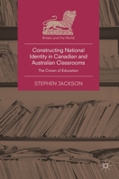 Constructing National Identity in Canadian and Australian Classrooms: The Crown of Education 3030077616 Book Cover
