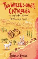 Two Wheels Over Catalonia: Cycling the Back Roads of North-Eastern Spain 1849531447 Book Cover