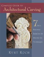 Complete Guide to Architectural Carving: 7 Skill-Building Exercises to Master the Techniques 1565231937 Book Cover