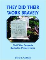 They Did Their Work Bravely: Civil War Generals Buried in Pennsylvania 0788425013 Book Cover