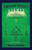Friday Night Lights for Fathers and Sons: Schedule a 10-Game Winning Season to Help Develop Your Son Into the Man God Intended Him to Be 1943526095 Book Cover