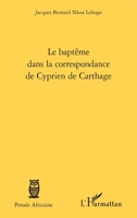 Le baptême dans la correspondance de Cyprien de Carthage 2296542328 Book Cover