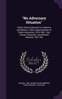 No Adversary Situation: Public School Education in California and Wilson C. Riles, Superintendent of Public Instruction, 1970-1982: Oral History Transcript / And Related Material, 1981-198 1356113524 Book Cover