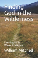 Finding God in the Wilderness: Learning to Go Where it Matters B08Y4FJGQY Book Cover