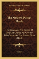 The Modern Pocket Hoyle: Containing Al The Games Of Skill And Chance As Played In This Country At The Present Time 116723166X Book Cover
