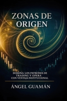 ZONAS DE ORIGEN: Domina los Patrones de Trading y Opera con Ventaja Institucional (Spanish Edition) B0F9LPRFZ4 Book Cover