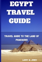 EGYPT TRAVEL GUIDE: Travel Guide to the Land of Pharaohs B0CDNGMDM8 Book Cover