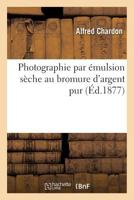 Photographie Par A(c)Mulsion Sa]che Au Bromure D'Argent Pur 2019557347 Book Cover