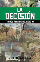 La Decision: Y Otros Relatos del Siglo XX 146335486X Book Cover