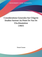 Considerations Generales Sur L'Algerie Etudiee Surtout Au Point De Vue De L'Acclimatation (1863) 1160057451 Book Cover