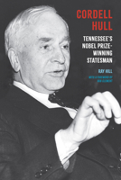 Cordell Hull: Tennessee’s Nobel Prize-Winning Statesman B0HBVTRVV2 Book Cover