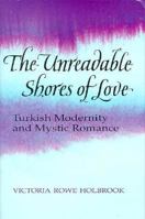 The Unreadable Shores of Love: Turkish Modernity and Mystic Romance 0292730829 Book Cover