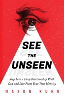 See The Unseen: Step Into A Deep Relationship With God And Live From Your True Identity 1968164200 Book Cover