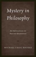 Mystery in Philosophy: An Invocation of Pseudo-Dionysius 0739134345 Book Cover