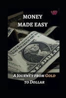 Money Made Easy: A Journey from Gold to Dollar B0CSS3BJH8 Book Cover