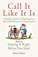 Call It Like It Is: Getting it Right Before You Start 1477664742 Book Cover