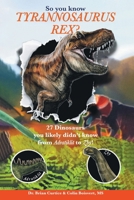 So you know Tyrannosaurus Rex?: 27 dinosaurs you likely didn't know from Adratiklit to Zby! B0FSPXJK6N Book Cover