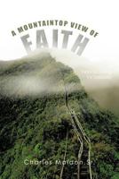 A Mountaintop View of Faith: Keys to Living Victoriously One Step 1463447949 Book Cover