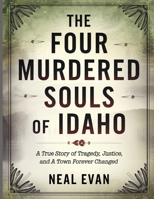 The Four Murdered Souls of Idaho: A True Story of Tragedy, Justice, and a Town Forever Changed B0FK3GXMP2 Book Cover