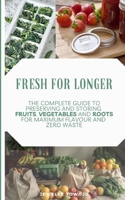 Fresh for Longer: The Complete Guide to Preserving and Storing Fruits, Vegetables, and Roots for Maximum Flavor and Zero Waste B0DVJ5YH13 Book Cover