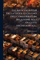 Gli Articoli 6 Ed 8 Della Legge 12 Giugno 1902 Considerati In Relazione Agli Oggetti Archeologici... 1275375995 Book Cover
