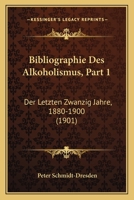 Bibliographie Des Alkoholismus, Part 1: Der Letzten Zwanzig Jahre, 1880-1900 (1901) 1160325251 Book Cover