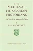 The Medieval Hungarian Historians: A Critical and Analytical Guide 0521056209 Book Cover