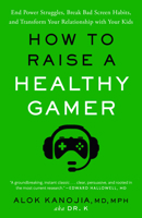 How to Raise a Healthy Gamer: End Power Struggles, Break Bad Screen Habits, and Transform Your Relationship with Your Kids 0593582063 Book Cover