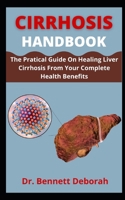Cirrhosis Handbook: The Practical Guide On Healing Liver Cirrhosis For Your Complete Health Benefit B09CRN5W21 Book Cover