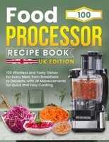 Food Processor Recipe Book UK Edition: 100 Effortless and Tasty Dishes for Every Meal, from Breakfasts to Desserts, with UK Measurements for Quick and Easy Cooking B0DZTV81JP Book Cover