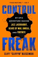 Control Freak: My Epic Adventure Making Video Games 1982149140 Book Cover