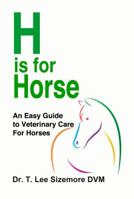 H is for Horse: An Easy Guide to Veterinary Care for Horses 0997640766 Book Cover