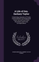 A Life of Gen. Zachary Taylor: Comprising a Narrative of Events Connected with His Professional Career, Derived from Public Documents and Private Correspondence 1358034109 Book Cover