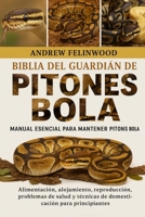 BIBLIA DEL GUARDIÁN DE PITONES BOLA: Manual esencial para mantener pitones bola: alimentación, alojamiento, reproducción, problemas de salud y ... para principiantes (Spanish Edition) B0FPR8KB39 Book Cover