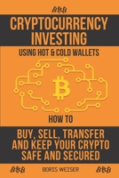 Cryptocurrency Investing Using Hot & Cold Wallets: How To Buy, Sell, Transfer And Keep Your Crypto Safe And Secured B08PJG9XS5 Book Cover