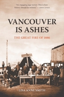 Vancouver Is Ashes: The Great Fire of 1886 1553803205 Book Cover